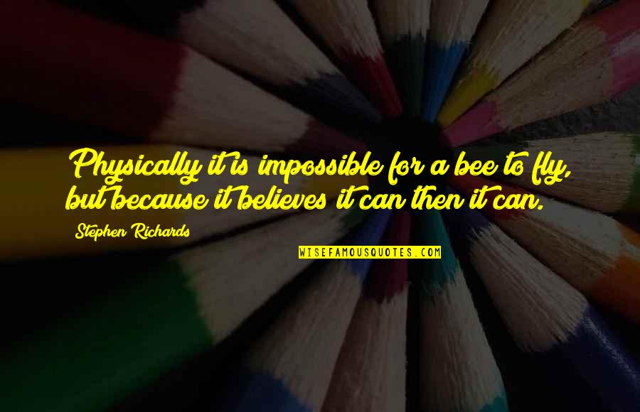 Dremana Quotes By Stephen Richards: Physically it is impossible for a bee to Dremana Quotes By Stephen Richards: Physically it is impossible for a bee to