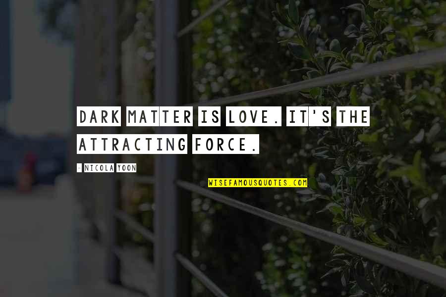 Dremel Tools Quotes By Nicola Yoon: Dark matter is love. It's the attracting force.
