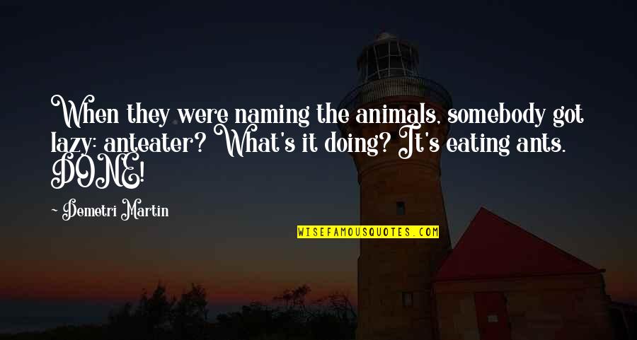 Drenai Timeline Quotes By Demetri Martin: When they were naming the animals, somebody got Drenai Timeline Quotes By Demetri Martin: When they were naming the animals, somebody got