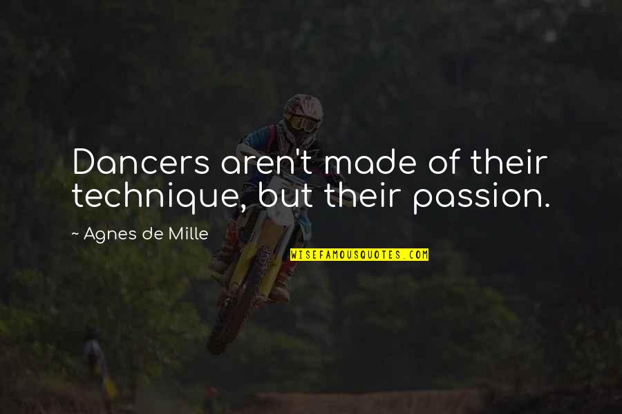 Drenar Quotes By Agnes De Mille: Dancers aren't made of their technique, but their