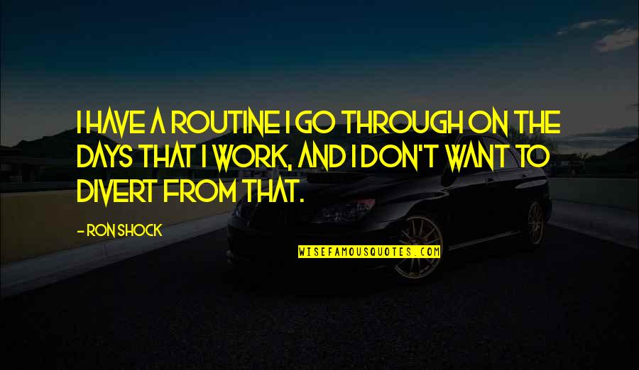 Drench Gun Quotes By Ron Shock: I have a routine I go through on