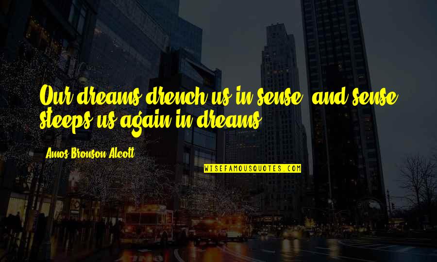 Drench'd Quotes By Amos Bronson Alcott: Our dreams drench us in sense, and sense