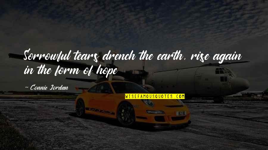 Drench'd Quotes By Connie Jordan: Sorrowful tears drench the earth, rise again in