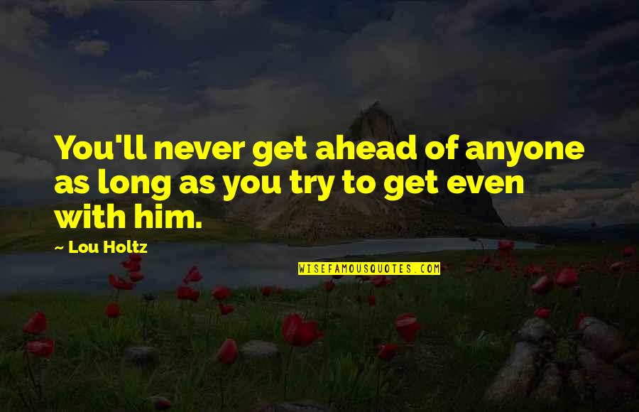 Drenche Quotes By Lou Holtz: You'll never get ahead of anyone as long