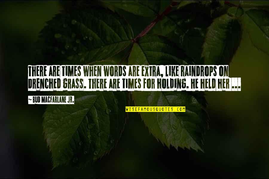 Drenched Quotes By Bud Macfarlane Jr.: There are times when words are extra, like