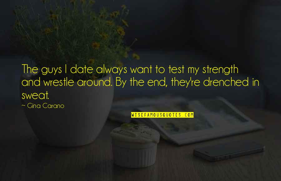 Drenched Quotes By Gina Carano: The guys I date always want to test