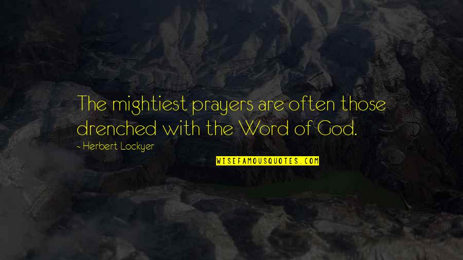 Drenched Quotes By Herbert Lockyer: The mightiest prayers are often those drenched with