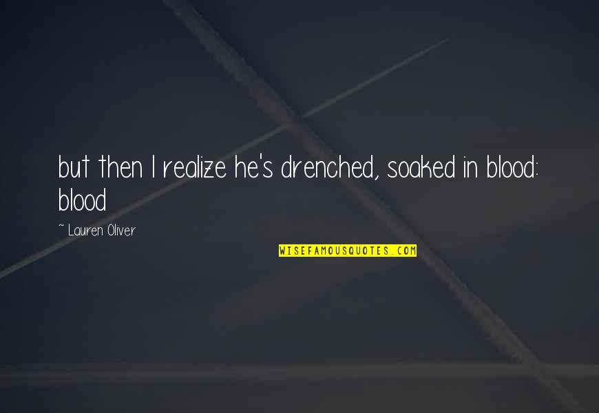 Drenched Quotes By Lauren Oliver: but then I realize he's drenched, soaked in