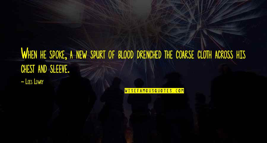 Drenched Quotes By Lois Lowry: When he spoke, a new spurt of blood