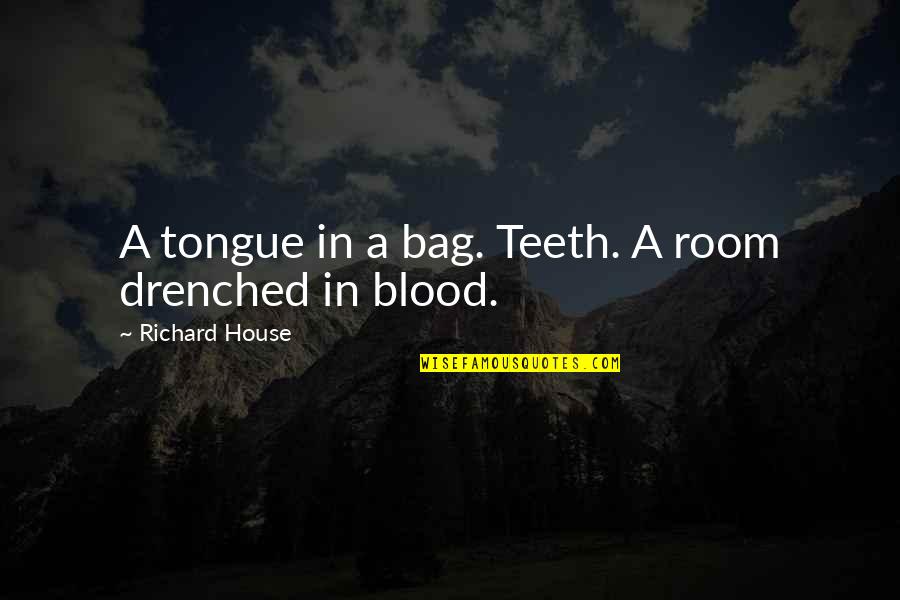 Drenched Quotes By Richard House: A tongue in a bag. Teeth. A room