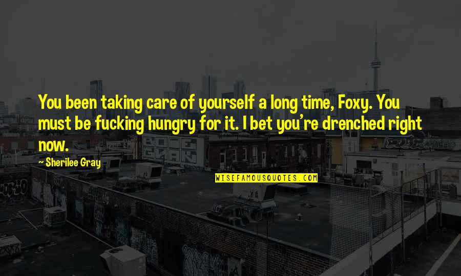 Drenched Quotes By Sherilee Gray: You been taking care of yourself a long