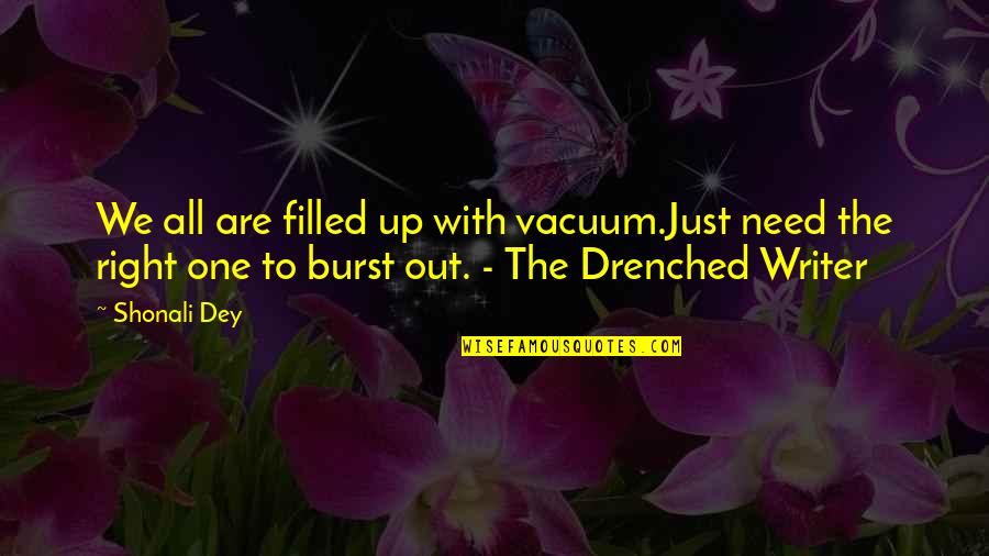 Drenched Quotes By Shonali Dey: We all are filled up with vacuum.Just need