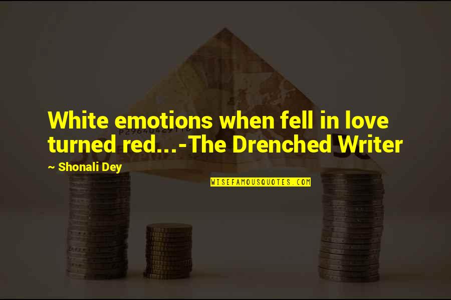 Drenched Quotes By Shonali Dey: White emotions when fell in love turned red...-The