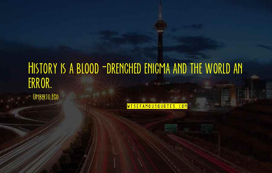 Drenched Quotes By Umberto Eco: History is a blood-drenched enigma and the world