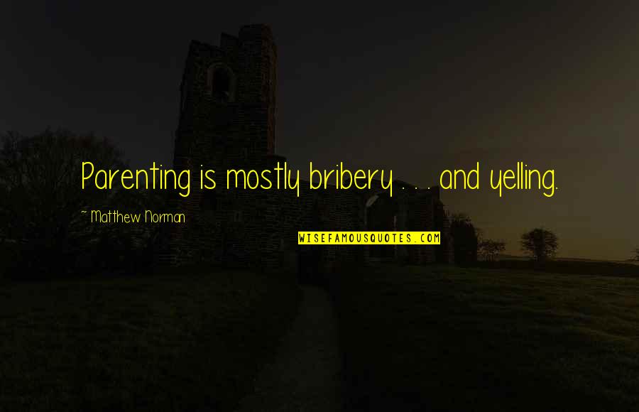 Drenches Quotes By Matthew Norman: Parenting is mostly bribery . . . and