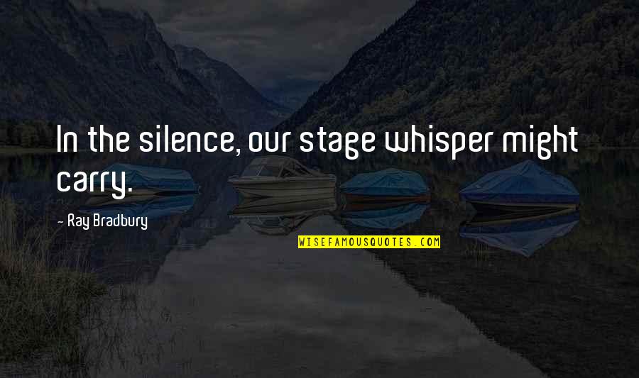 Drenching In Rain Quotes By Ray Bradbury: In the silence, our stage whisper might carry.