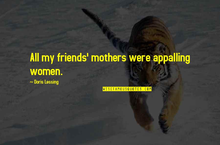Drendall Quotes By Doris Lessing: All my friends' mothers were appalling women. Drendall Quotes By Doris Lessing: All my friends' mothers were appalling women.