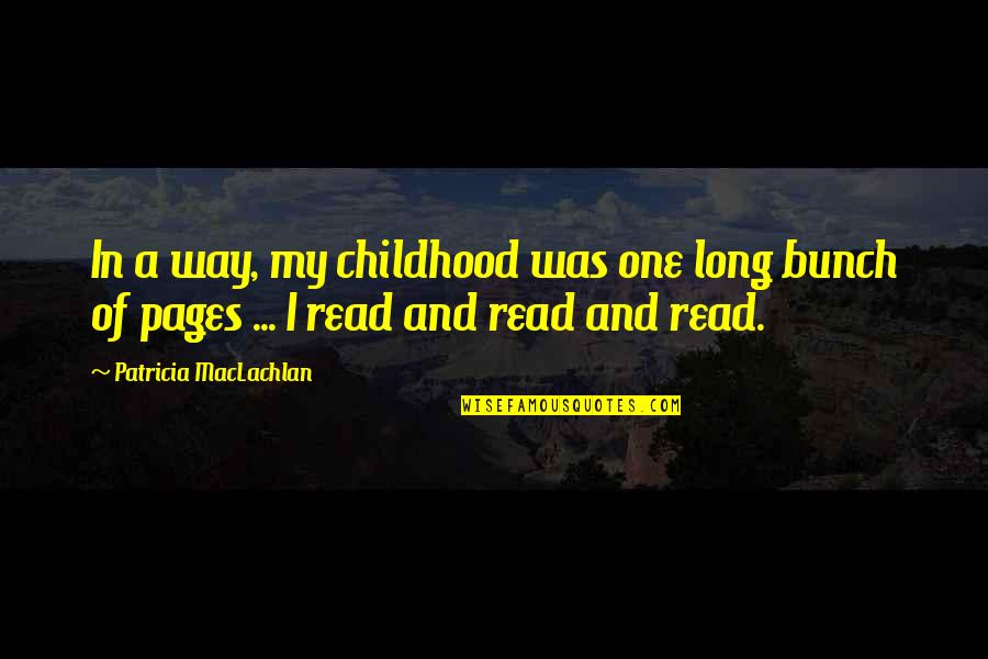 Drendall Quotes By Patricia MacLachlan: In a way, my childhood was one long Drendall Quotes By Patricia MacLachlan: In a way, my childhood was one long