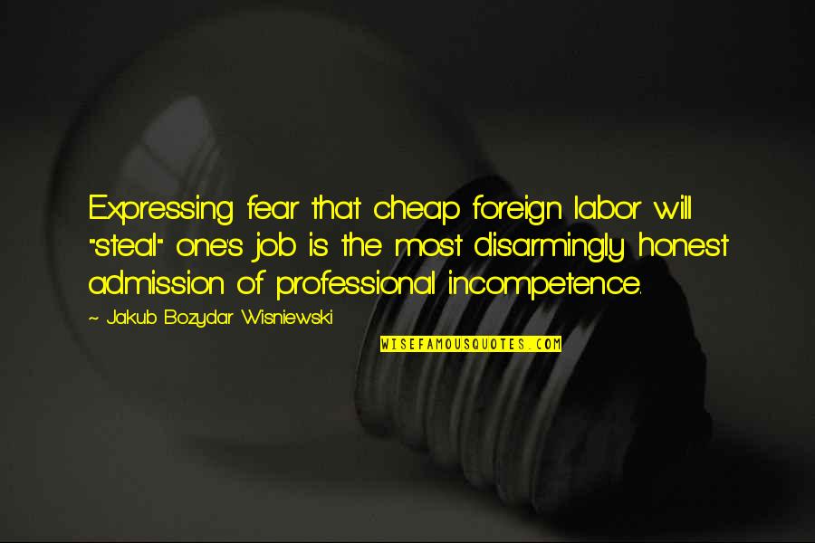 Drenen Financial Services Quotes By Jakub Bozydar Wisniewski: Expressing fear that cheap foreign labor will "steal"