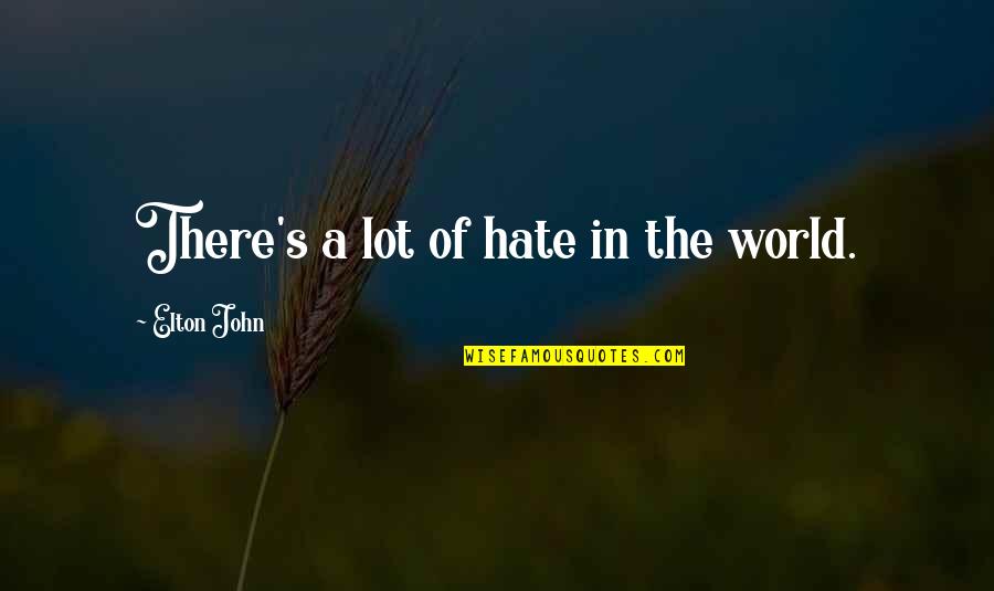 Drenen Tucker Quotes By Elton John: There's a lot of hate in the world. Drenen Tucker Quotes By Elton John: There's a lot of hate in the world.