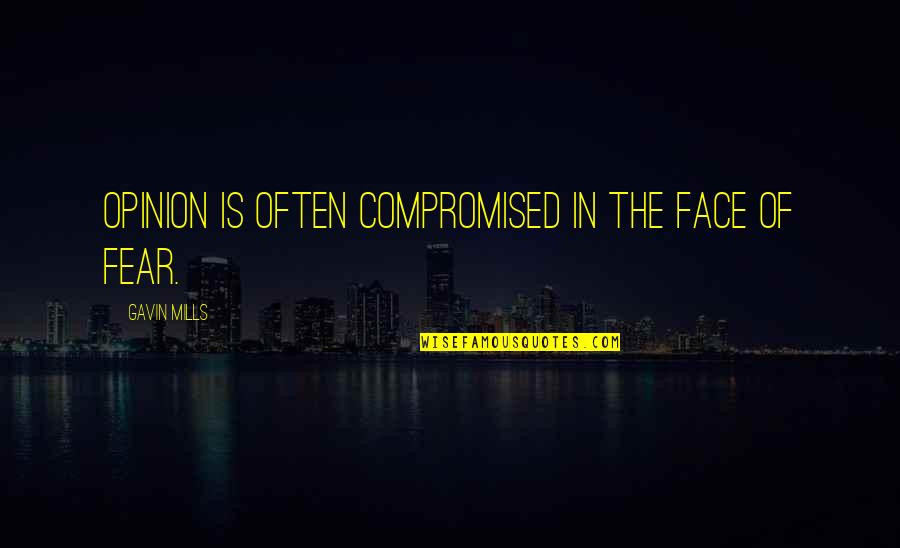 Drenen Tucker Quotes By Gavin Mills: Opinion is often compromised in the face of Drenen Tucker Quotes By Gavin Mills: Opinion is often compromised in the face of