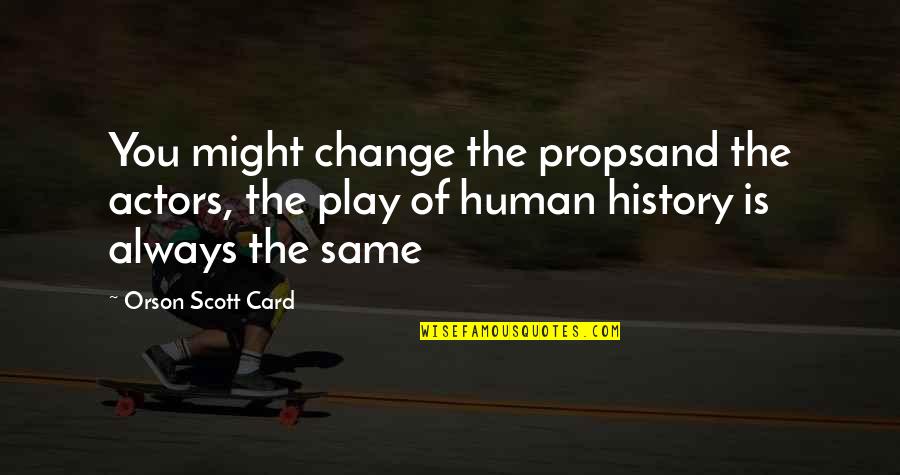 Drennon Kimpton Quotes By Orson Scott Card: You might change the propsand the actors, the