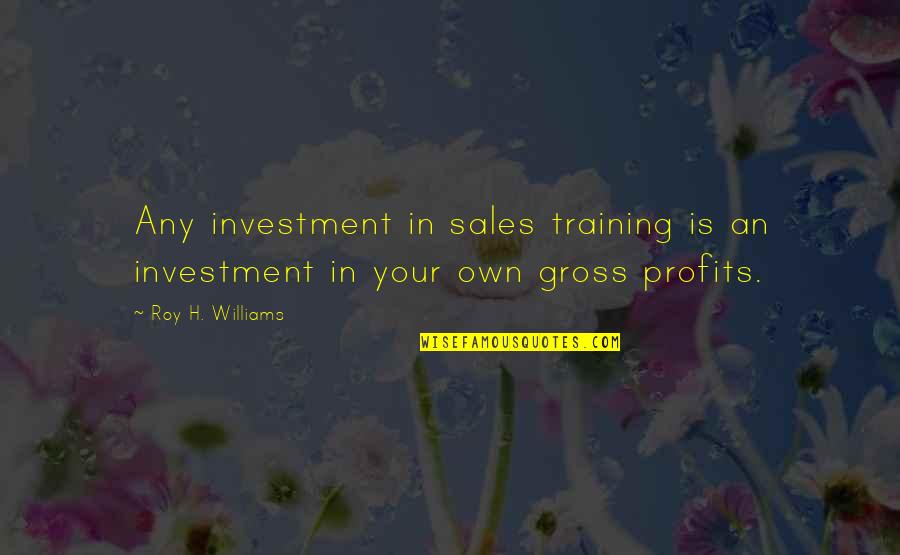 Drennon Kimpton Quotes By Roy H. Williams: Any investment in sales training is an investment