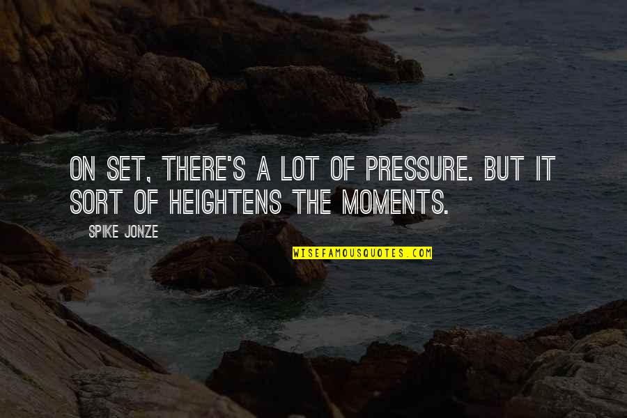 Drennon Kimpton Quotes By Spike Jonze: On set, there's a lot of pressure. But