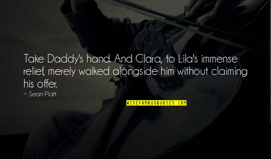 Drennon Moreland Quotes By Sean Platt: Take Daddy's hand. And Clara, to Lila's immense