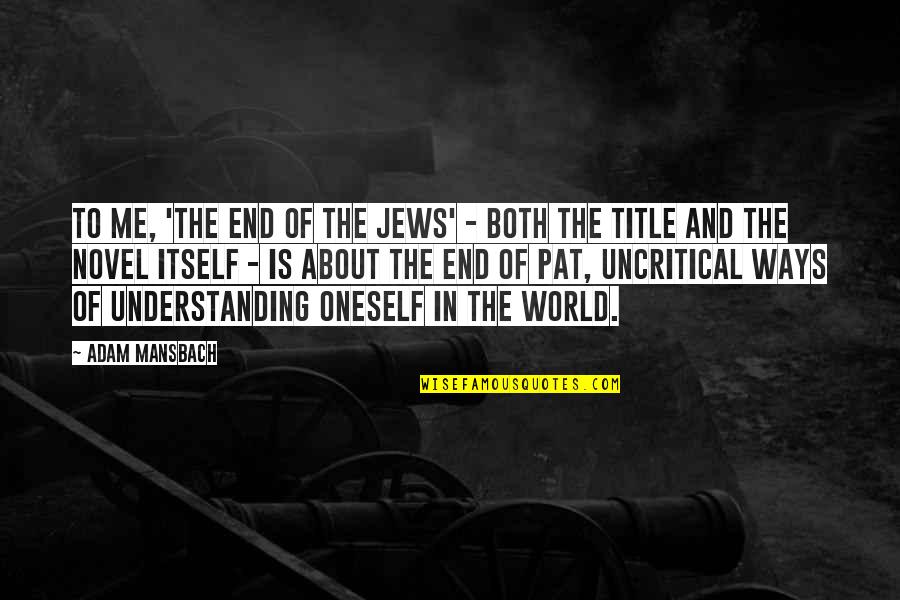 Drenovaca Quotes By Adam Mansbach: To me, 'The End of the Jews' - Drenovaca Quotes By Adam Mansbach: To me, 'The End of the Jews' -