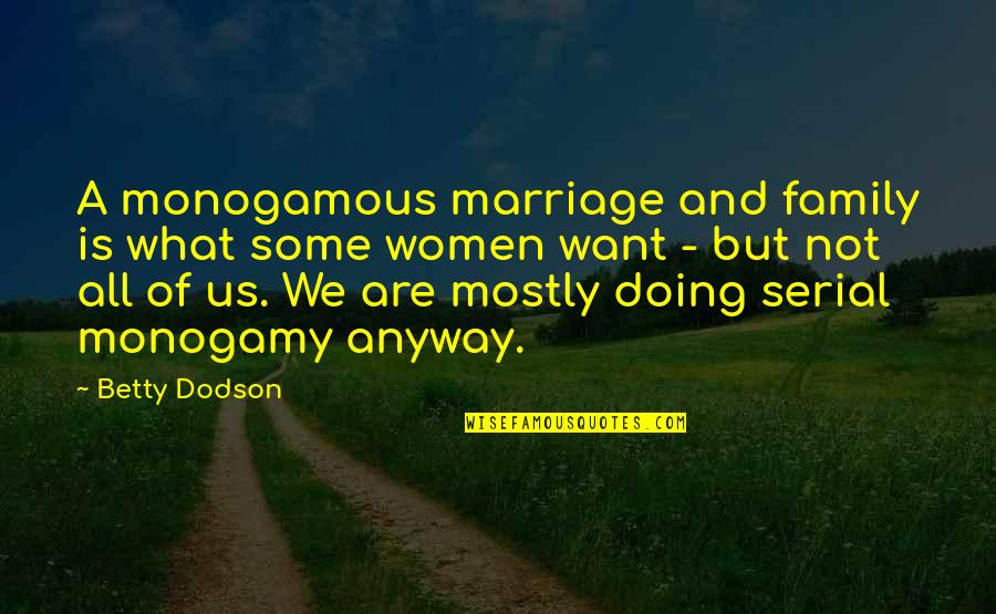 Drenovaca Quotes By Betty Dodson: A monogamous marriage and family is what some Drenovaca Quotes By Betty Dodson: A monogamous marriage and family is what some