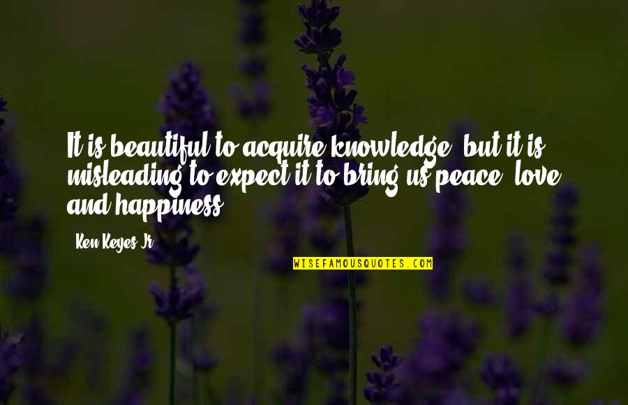 Drenovaca Quotes By Ken Keyes Jr.: It is beautiful to acquire knowledge, but it Drenovaca Quotes By Ken Keyes Jr.: It is beautiful to acquire knowledge, but it