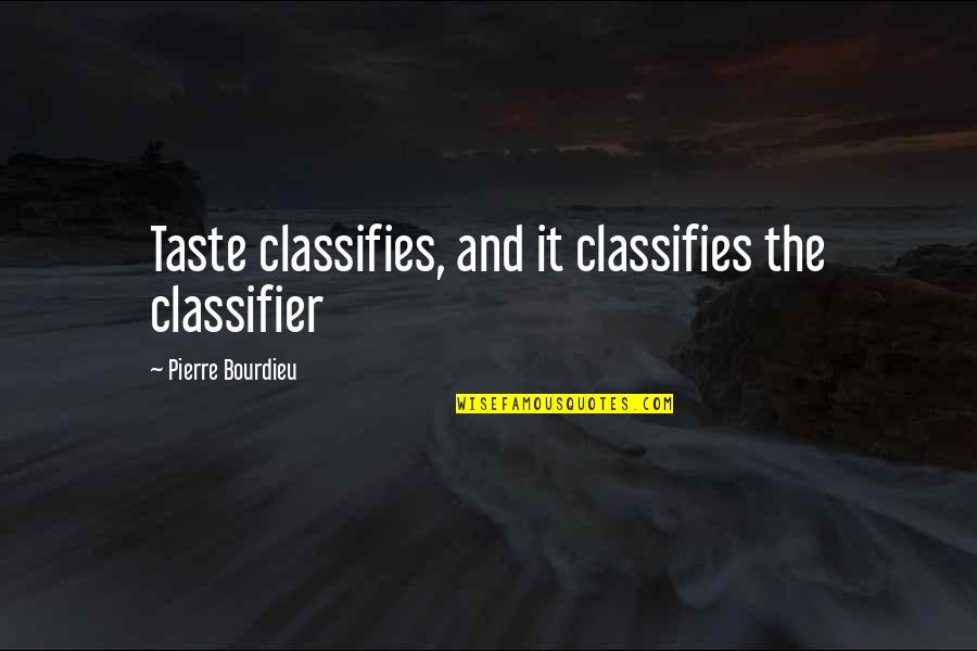 Drep K Quotes By Pierre Bourdieu: Taste classifies, and it classifies the classifier
