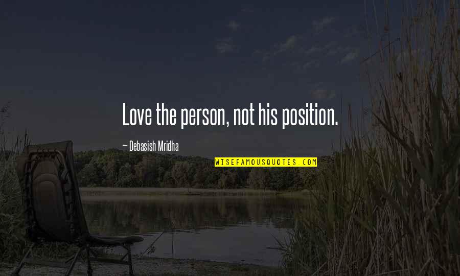 Drepte Congruente Quotes By Debasish Mridha: Love the person, not his position.