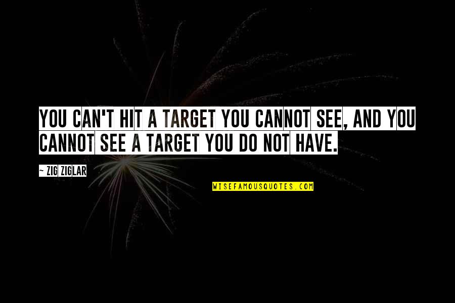 Drepte Congruente Quotes By Zig Ziglar: You can't hit a target you cannot see,