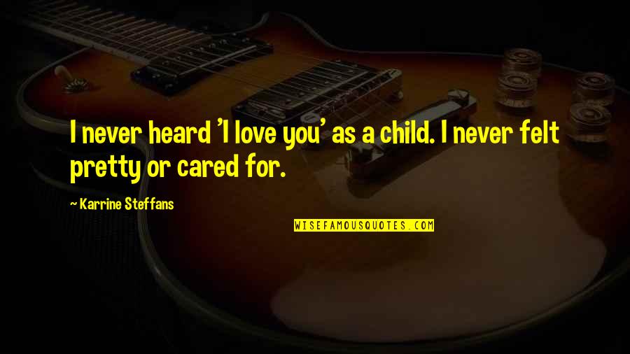 Dreptul Quotes By Karrine Steffans: I never heard 'I love you' as a Dreptul Quotes By Karrine Steffans: I never heard 'I love you' as a