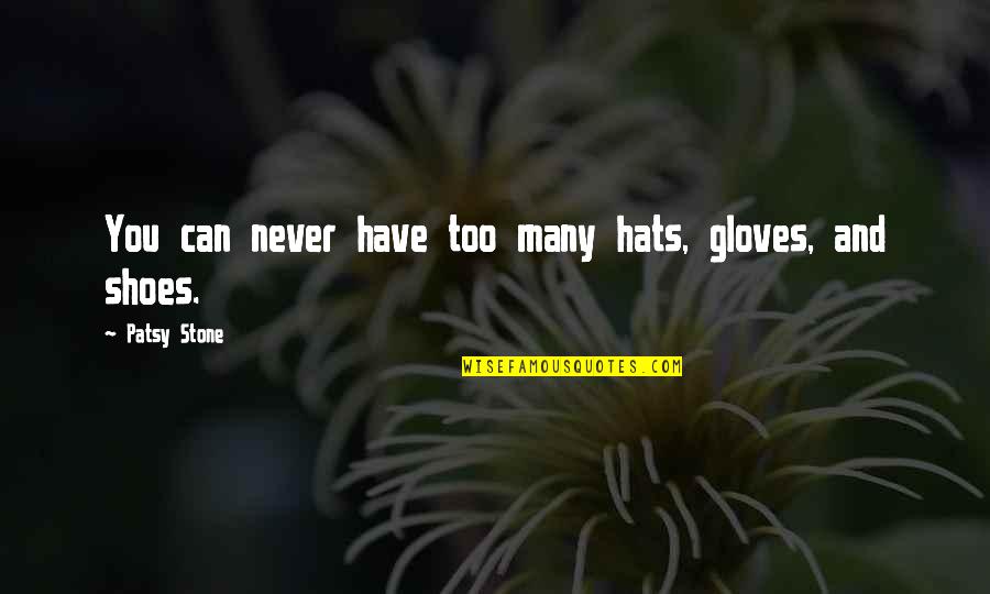 Dreptul Quotes By Patsy Stone: You can never have too many hats, gloves, Dreptul Quotes By Patsy Stone: You can never have too many hats, gloves,