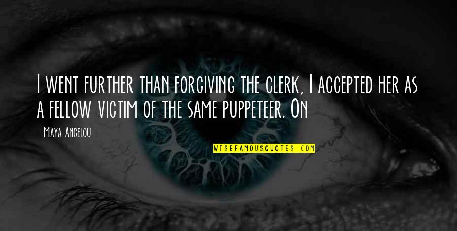Drepturile Quotes By Maya Angelou: I went further than forgiving the clerk, I Drepturile Quotes By Maya Angelou: I went further than forgiving the clerk, I