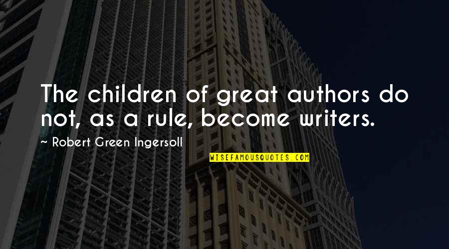 Drepturile Quotes By Robert Green Ingersoll: The children of great authors do not, as Drepturile Quotes By Robert Green Ingersoll: The children of great authors do not, as