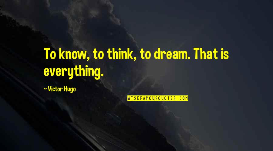Drepturile Quotes By Victor Hugo: To know, to think, to dream. That is Drepturile Quotes By Victor Hugo: To know, to think, to dream. That is