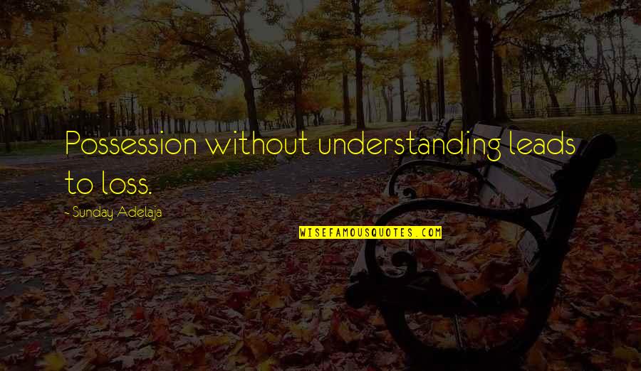 Dreqi I Quotes By Sunday Adelaja: Possession without understanding leads to loss. Dreqi I Quotes By Sunday Adelaja: Possession without understanding leads to loss.