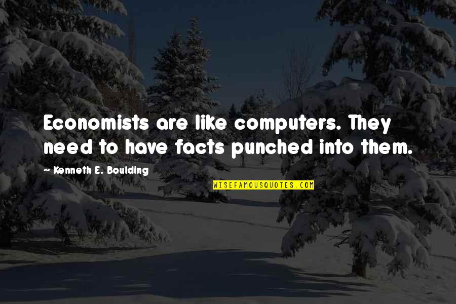 Dresch Tolson Quotes By Kenneth E. Boulding: Economists are like computers. They need to have
