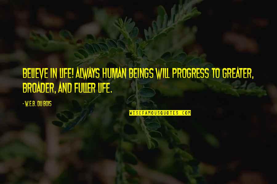 Drescher And Associates Quotes By W.E.B. Du Bois: Believe in life! Always human beings will progress