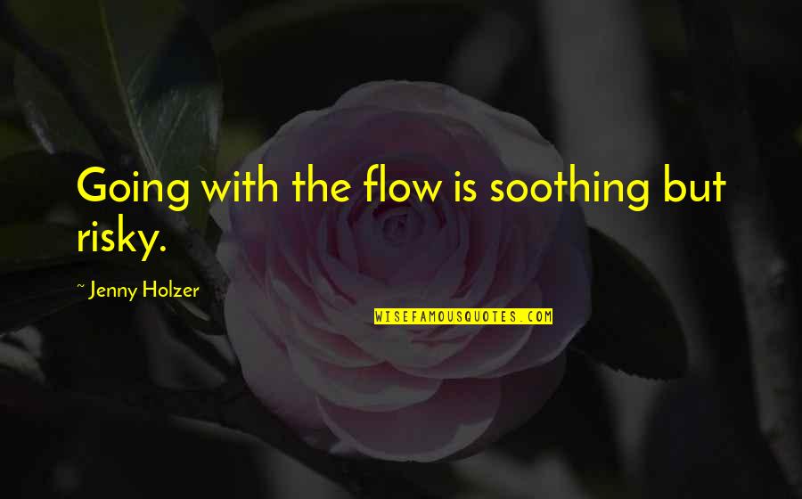 Drescher Landscaping Quotes By Jenny Holzer: Going with the flow is soothing but risky.