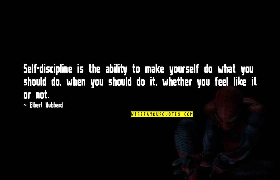 Drescher Or Tarkenton Quotes By Elbert Hubbard: Self-discipline is the ability to make yourself do