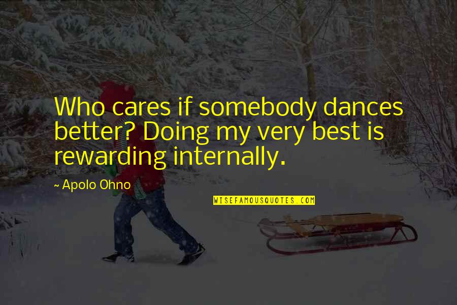 Dresco Belting Quotes By Apolo Ohno: Who cares if somebody dances better? Doing my