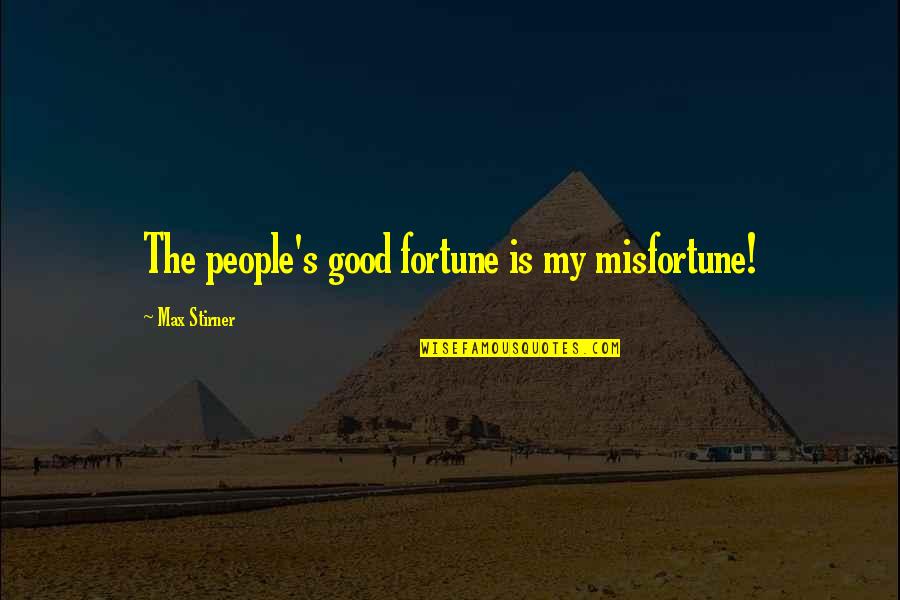 Dresco Investments Quotes By Max Stirner: The people's good fortune is my misfortune! Dresco Investments Quotes By Max Stirner: The people's good fortune is my misfortune!