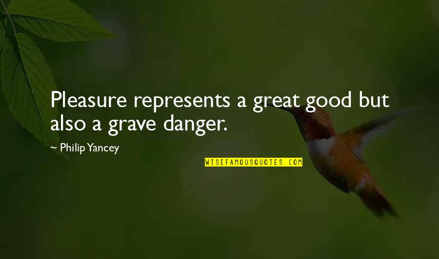 Drescoud Quotes By Philip Yancey: Pleasure represents a great good but also a Drescoud Quotes By Philip Yancey: Pleasure represents a great good but also a