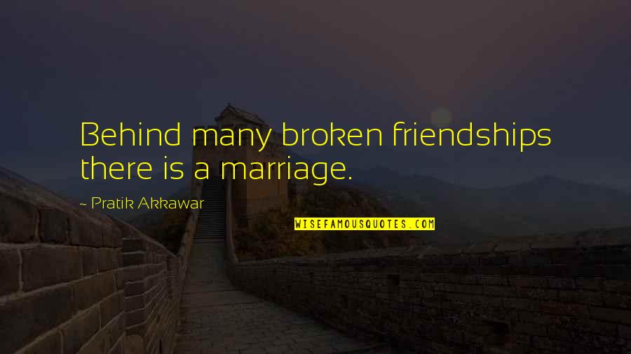Drescoud Quotes By Pratik Akkawar: Behind many broken friendships there is a marriage. Drescoud Quotes By Pratik Akkawar: Behind many broken friendships there is a marriage.