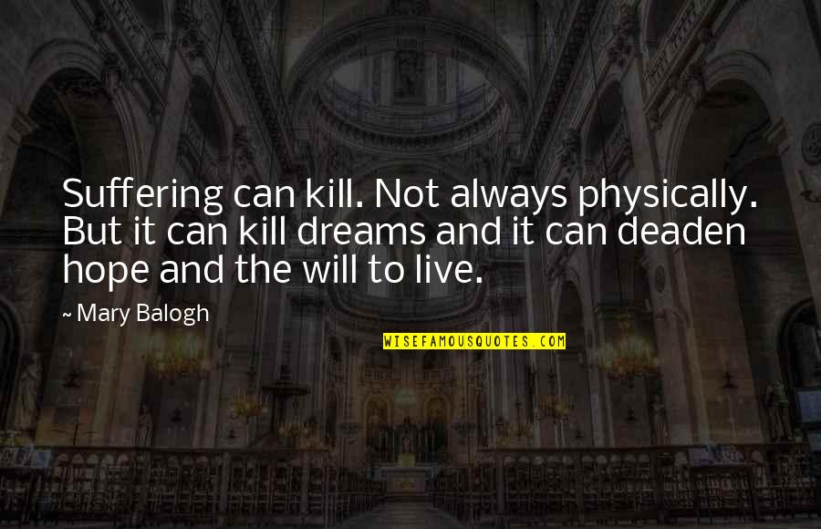 Dresd Quotes By Mary Balogh: Suffering can kill. Not always physically. But it
